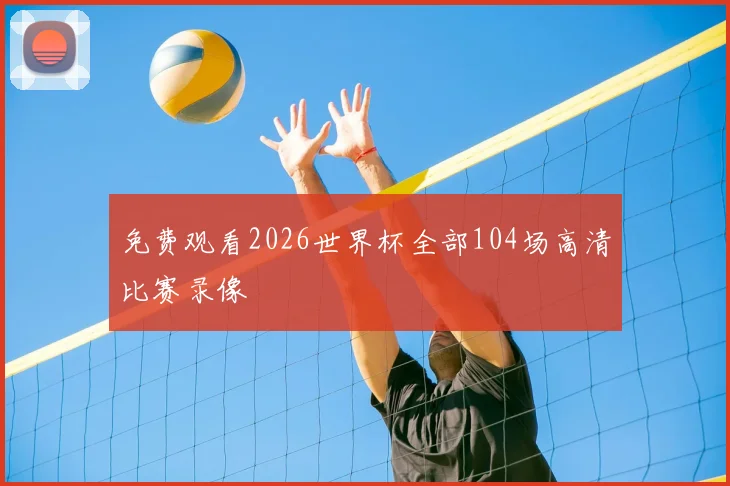 免费观看2026世界杯全部104场高清比赛录像