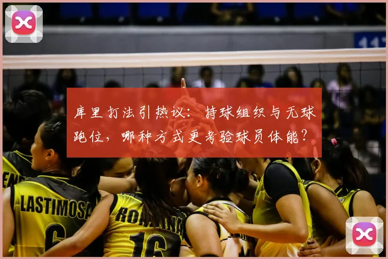 库里打法引热议：持球组织与无球跑位，哪种方式更考验球员体能？